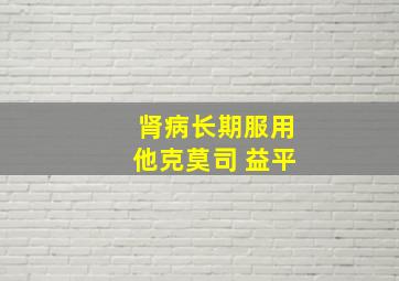 肾病长期服用他克莫司 益平